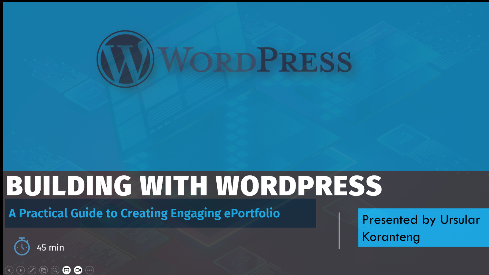 Title slide: Building with WordPress – A practical guide to creating engaging ePortfolio. Presented by Ursular Koranteng. Duration 45 minutes.